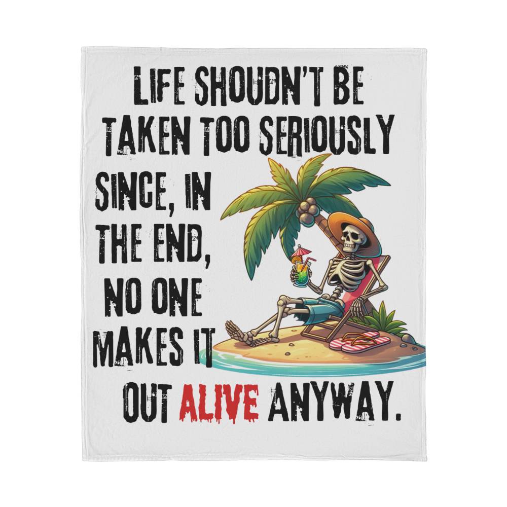 Life Shouldn't Be Taken Too Seriously, No One Makes It Out Alive - Jersey Fleece Blanket 50" x 60"